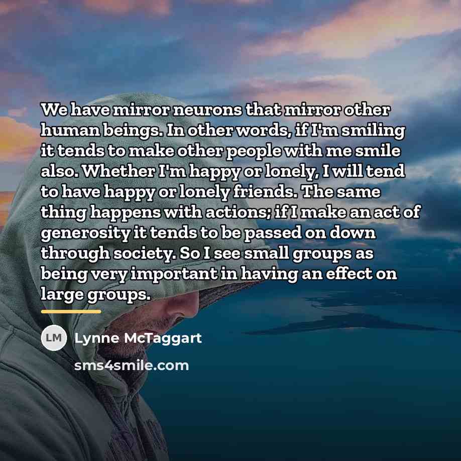 “We have mirror neurons that mirror other human beings. In…” quote by Lynne McTaggart