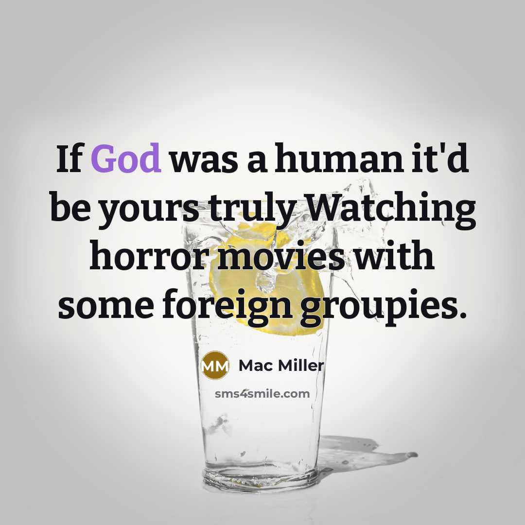 “If God was a human it'd be yours truly Watching…” quote by Mac Miller