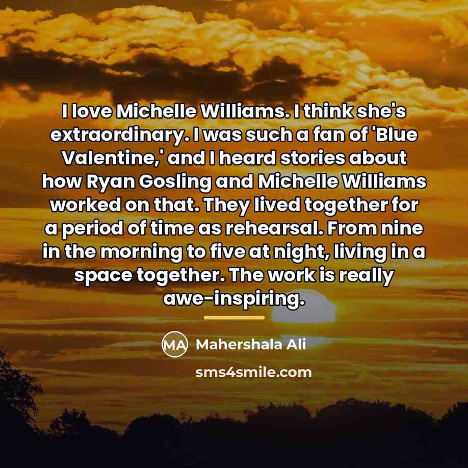 “I love Michelle Williams. I think she's extraordinary. I was…” quote by Mahershala Ali