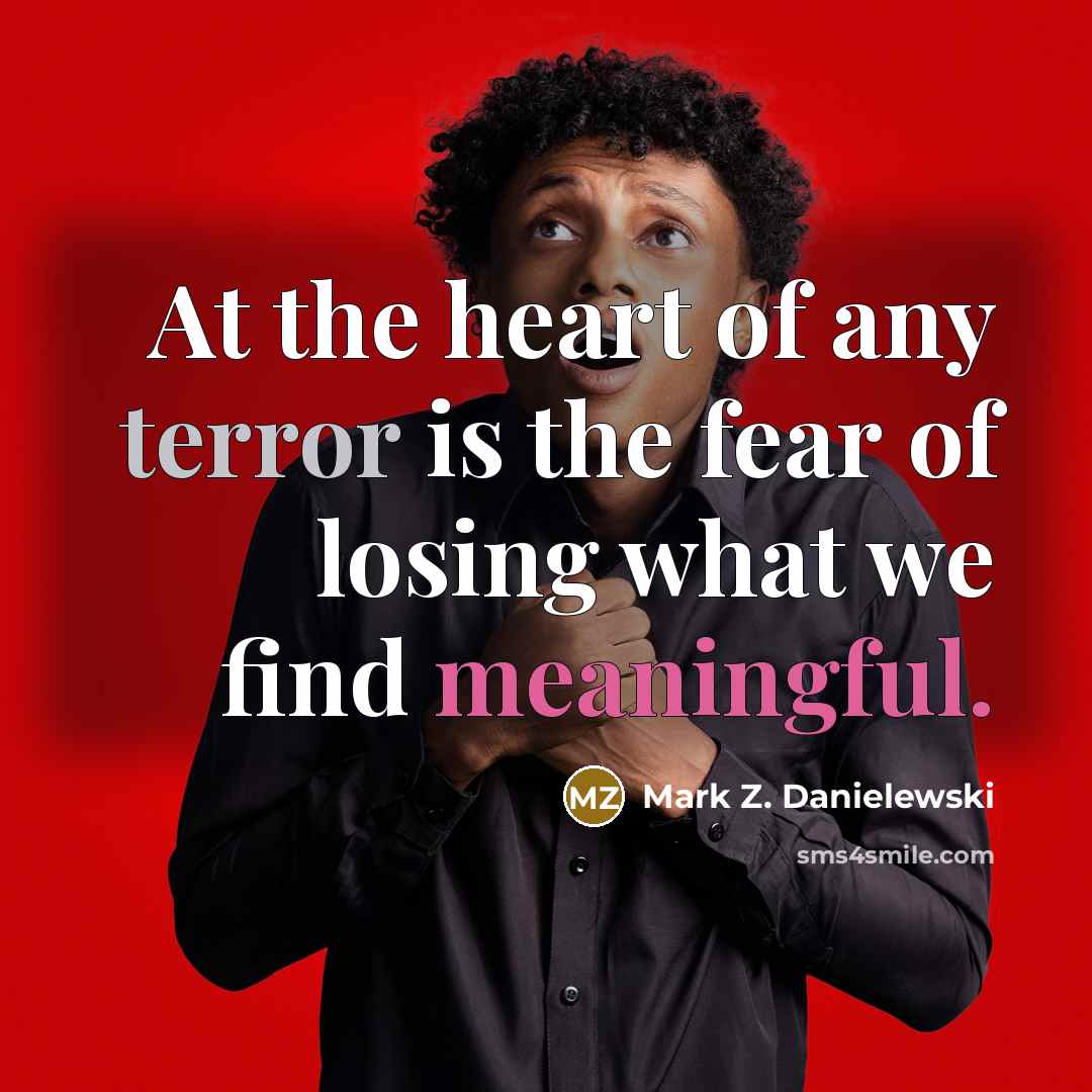 “At the heart of any terror is the fear of…” quote by Mark Z. Danielewski