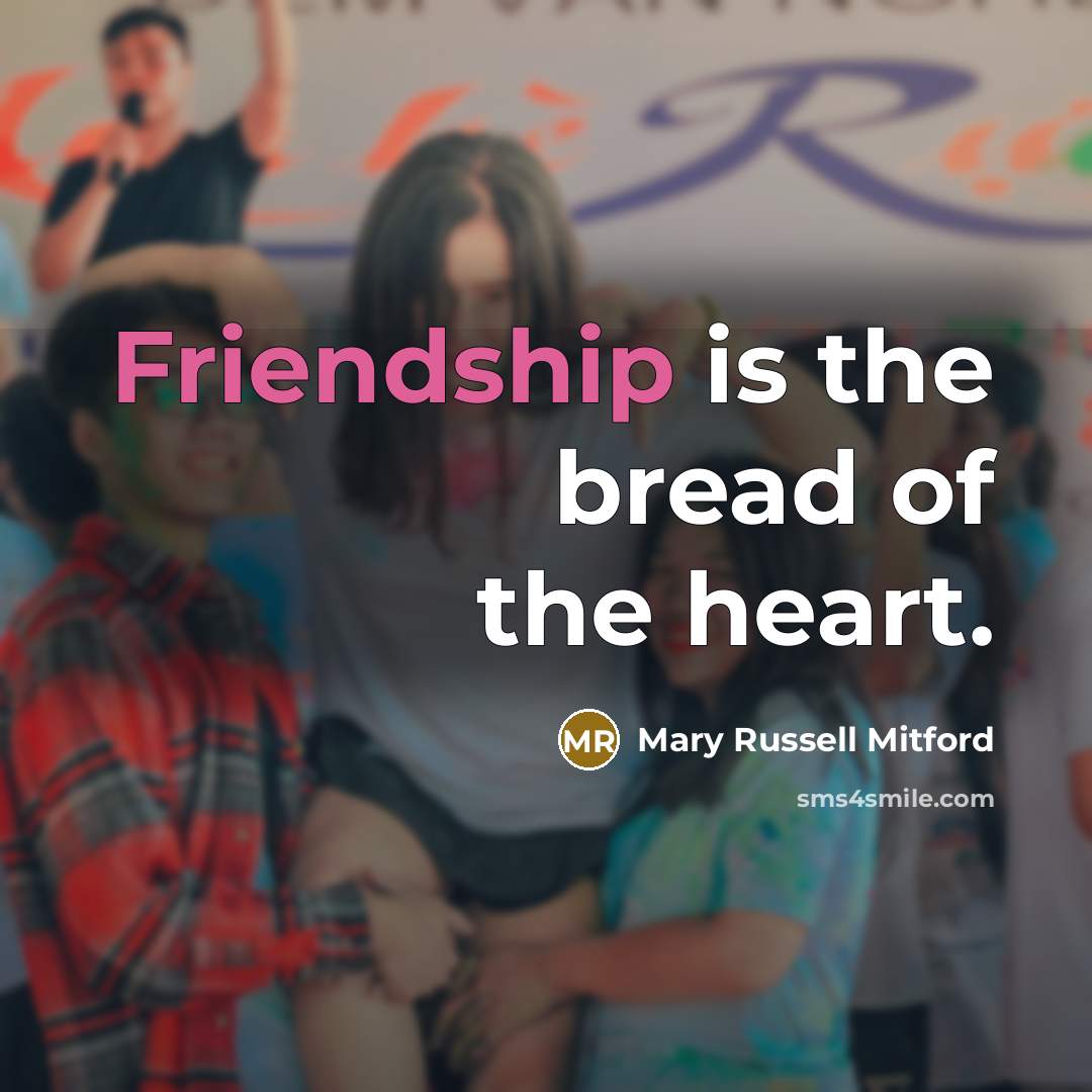 “Friendship is the bread of the heart.…” quote by Mary Russell Mitford