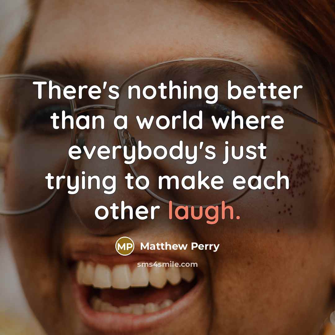 “There's nothing better than a world where everybody's just trying…” quote by Matthew Perry