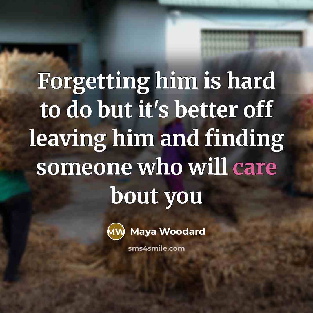 “Forgetting him is hard to do but it's better off…” quote by Maya Woodard