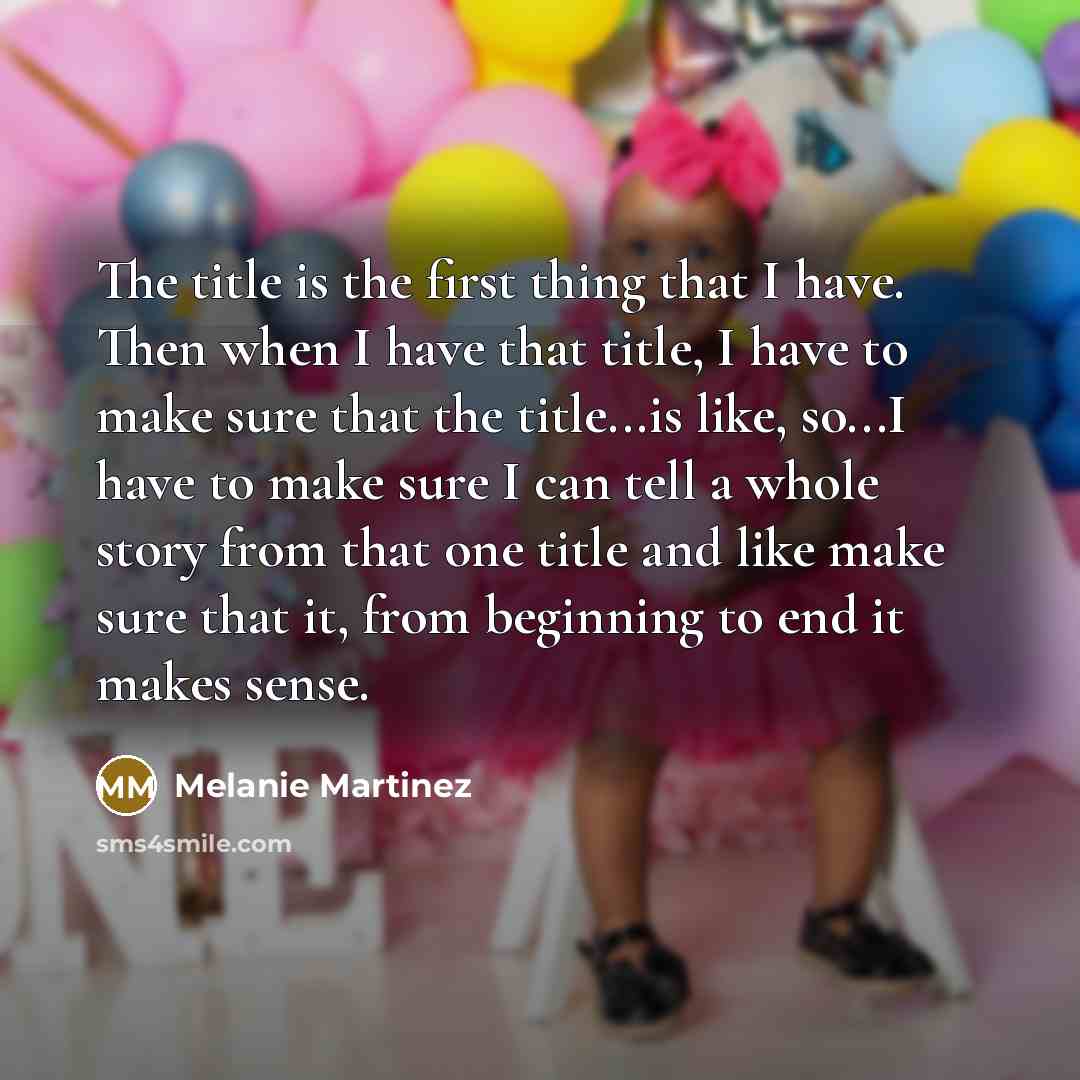 “The title is the first thing that I have. Then…” quote by Melanie Martinez