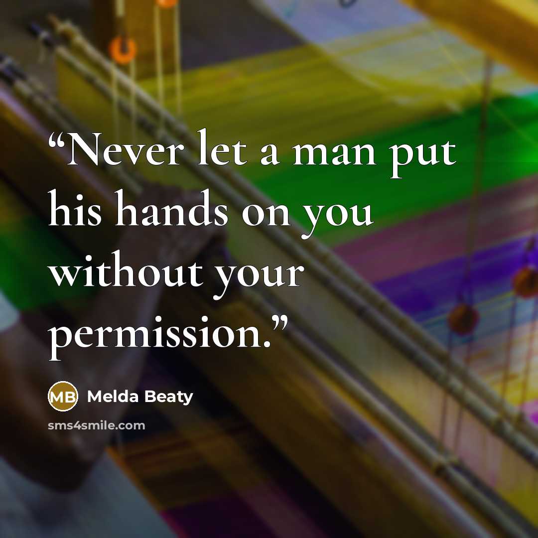 “Never let a man put his hands on you without your permission.” quote by Melda Beaty
