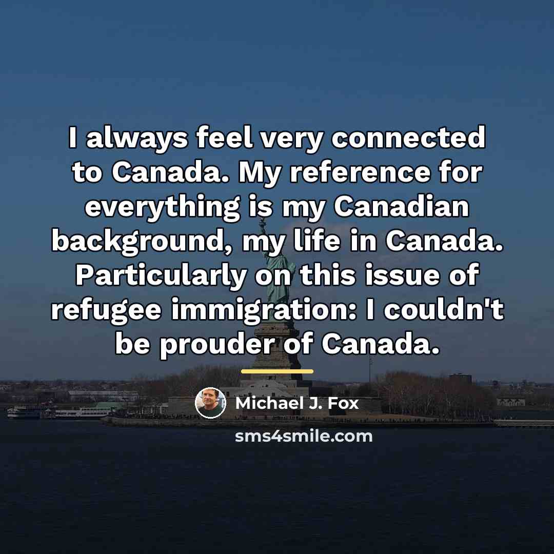 “I always feel very connected to Canada. My reference for…” quote by Michael J. Fox