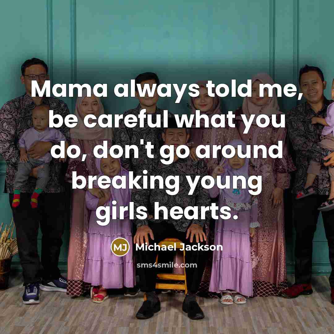 “Mama always told me, be careful what you do, don't…” quote by Michael Jackson