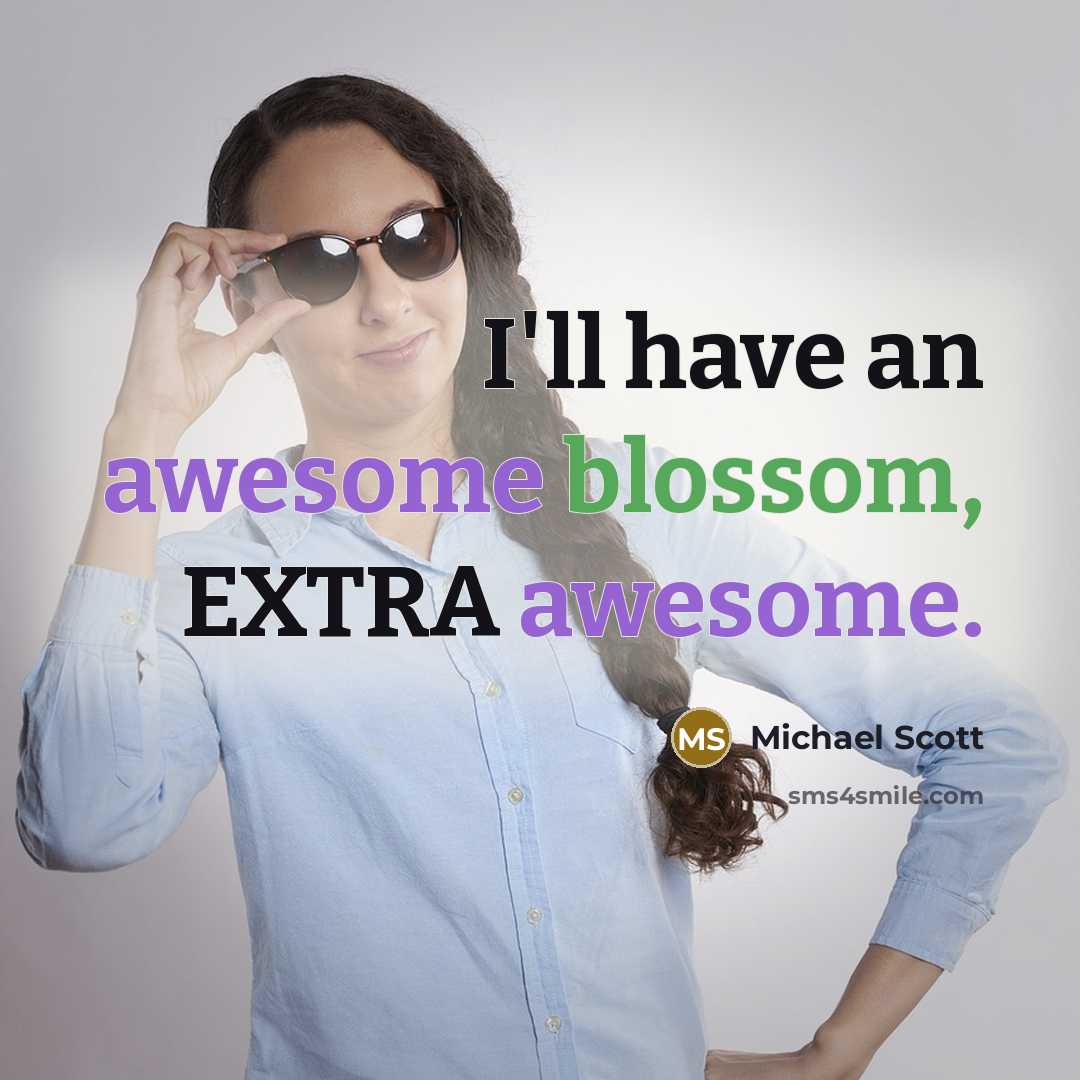“I'll have an awesome blossom, EXTRA awesome.” quote by Michael Scott