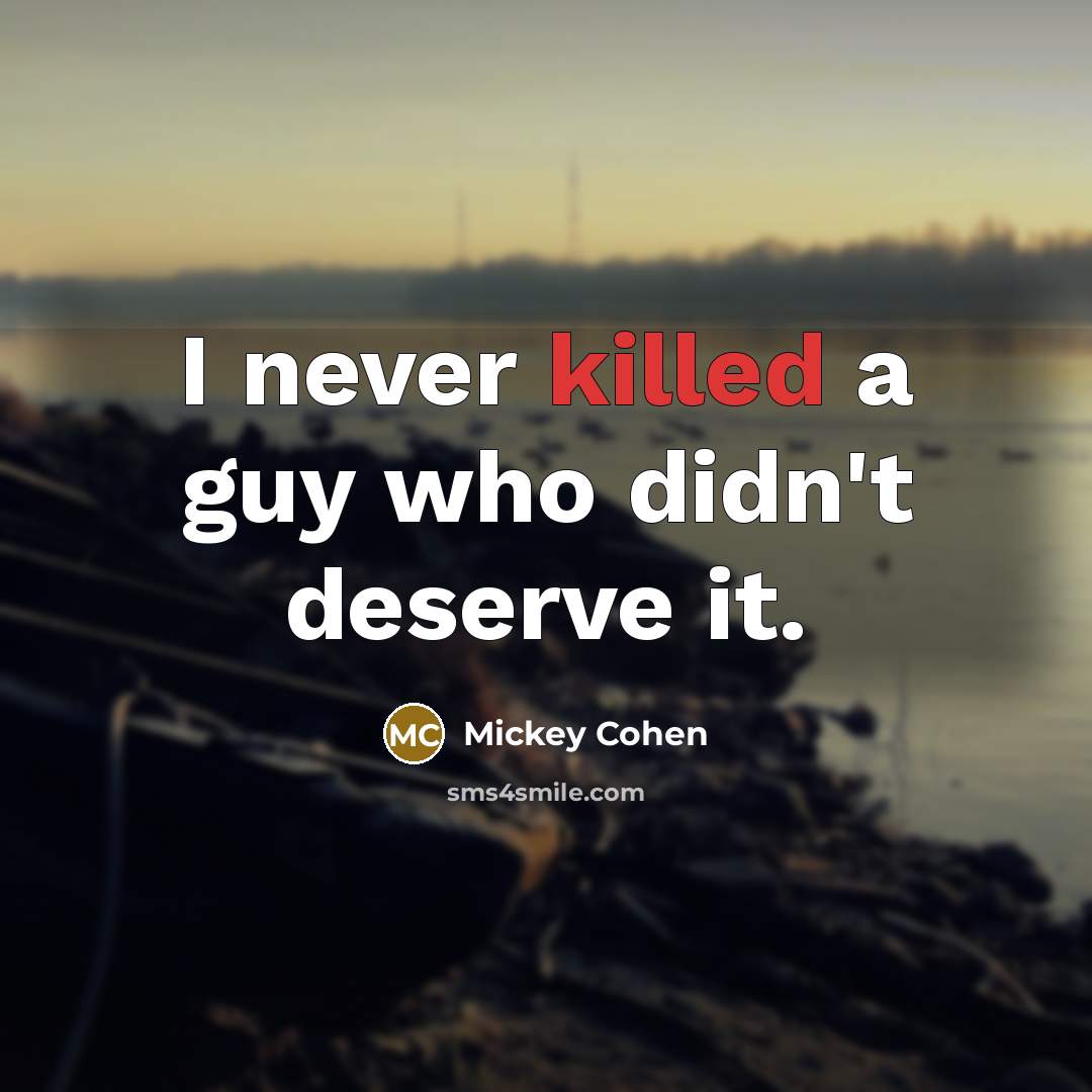 “I never killed a guy who didn't deserve it.…” quote by Mickey Cohen