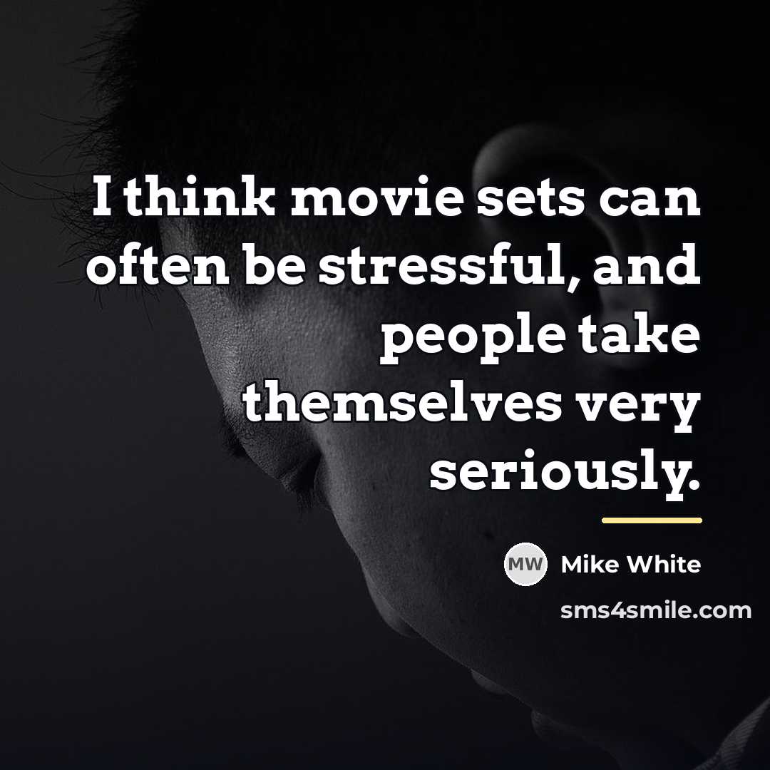 “I think movie sets can often be stressful, and people…” quote by Mike White