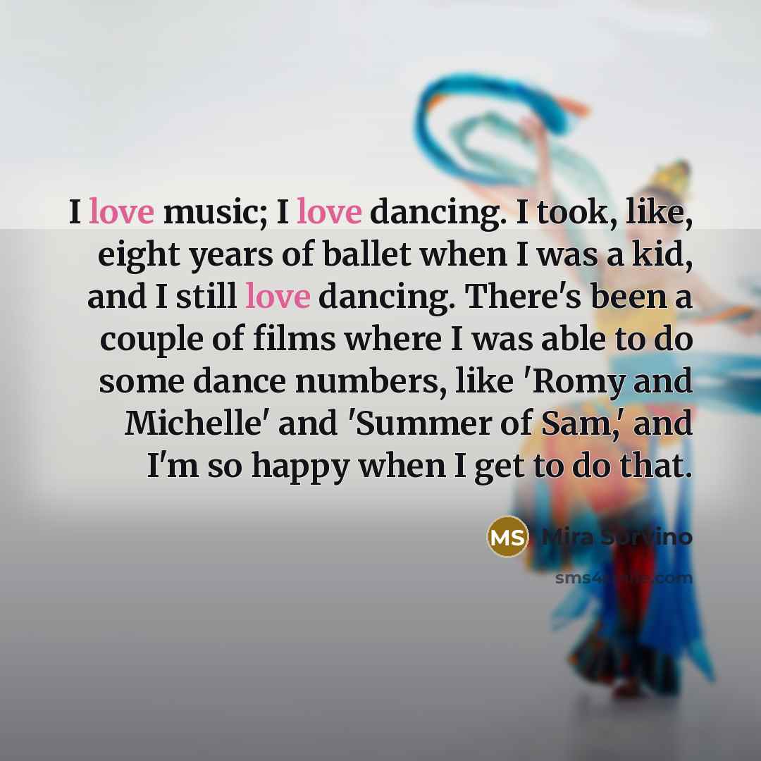 “I love music; I love dancing. I took, like, eight…” quote by Mira Sorvino