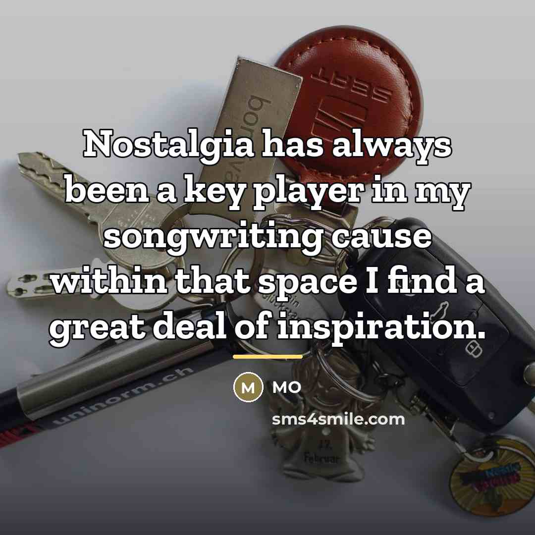 “Nostalgia has always been a key player in my songwriting…” quote by MO
