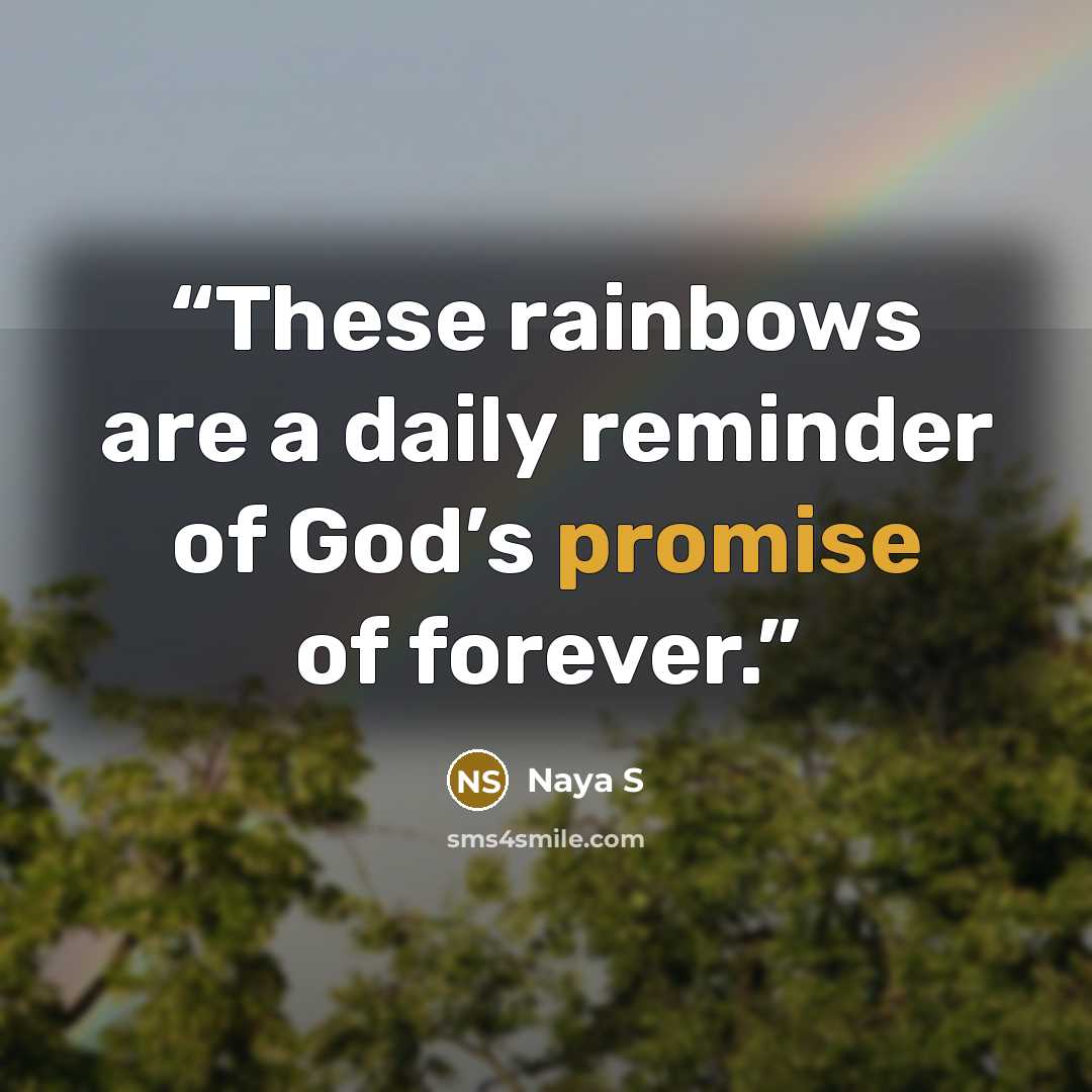 “These rainbows are a daily reminder of God’s promise of forever.” quote by Naya S
