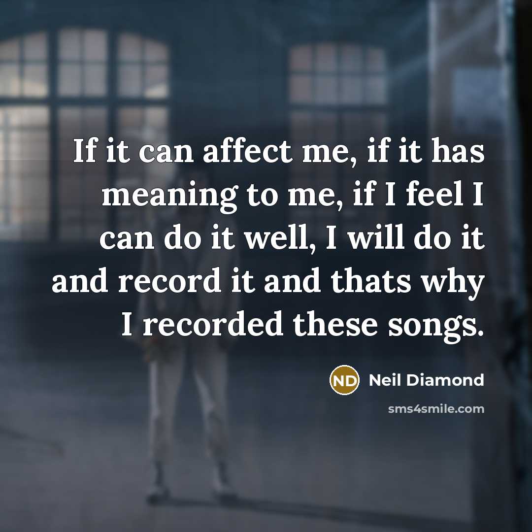 “If it can affect me, if it has meaning to…” quote by Neil Diamond