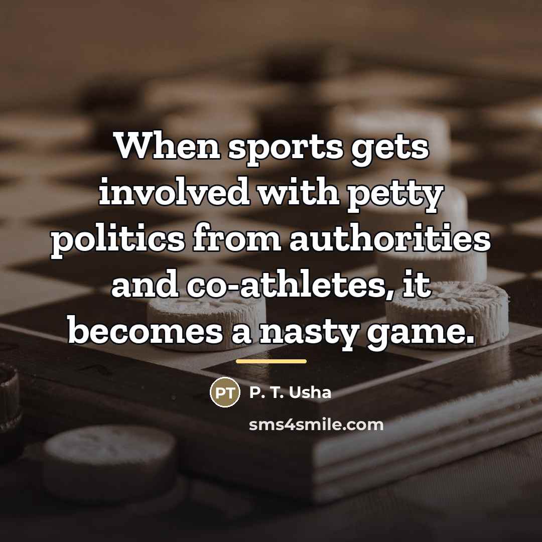 “When sports gets involved with petty politics from authorities and…” quote by P. T. Usha