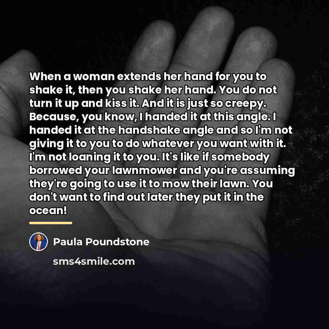 “When a woman extends her hand for you to shake…” quote by Paula Poundstone