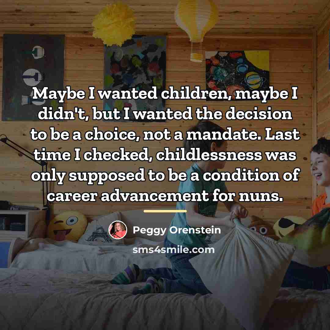 “Maybe I wanted children, maybe I didn't, but I wanted…” quote by Peggy Orenstein