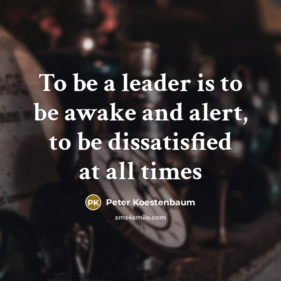 “To be a leader is to be awake and alert,…” quote by Peter Koestenbaum