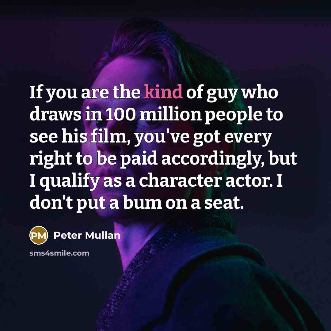 “If you are the kind of guy who draws in…” quote by Peter Mullan