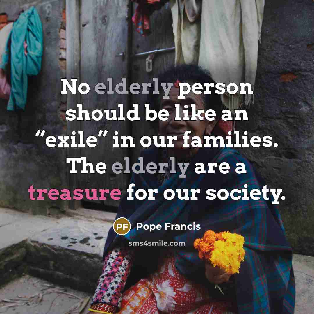 “No elderly person should be like an “exile” in our…” quote by Pope Francis