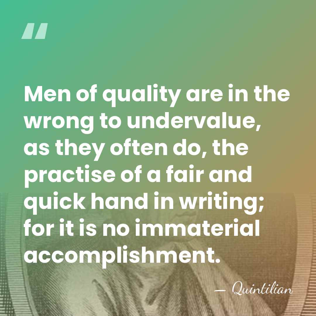 Men of quality are in the wrong to undervalue, as they often&hellip; - Quintilian