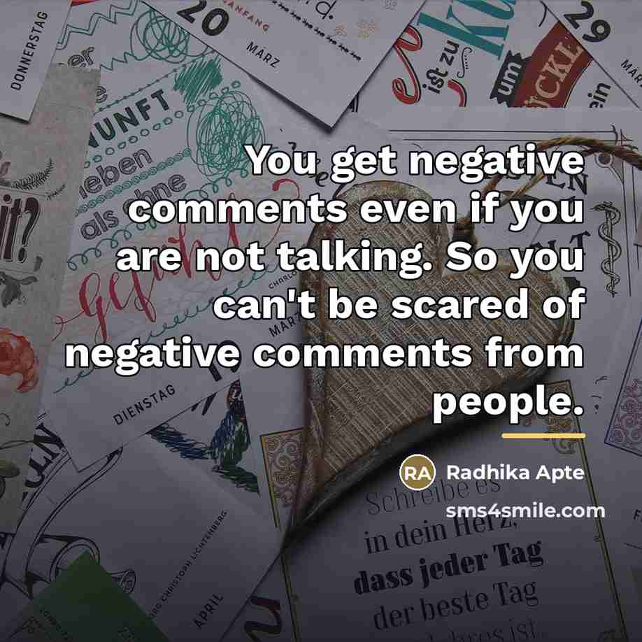 “You get negative comments even if you are not talking.…” quote by Radhika Apte