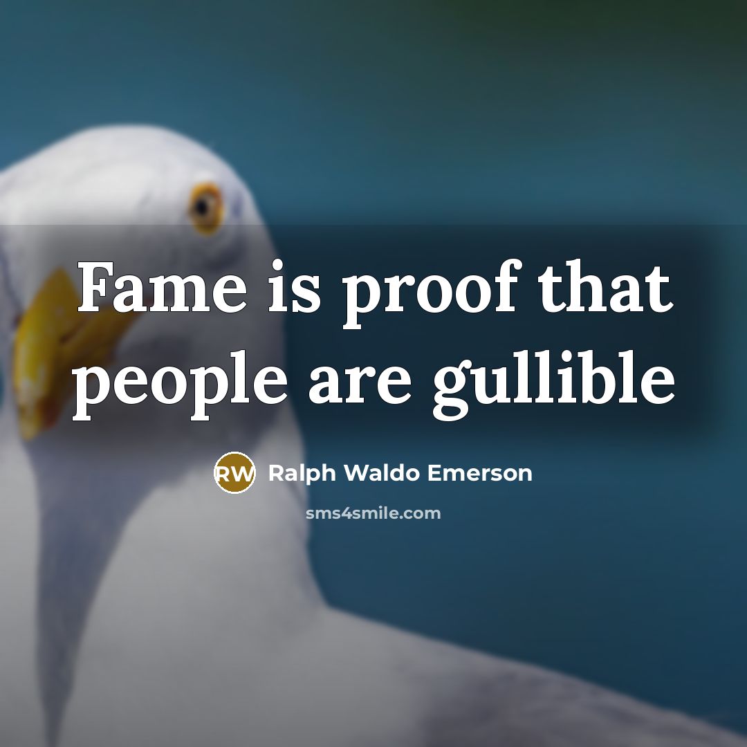 “Fame is proof that people are gullible…” quote by Ralph Waldo Emerson