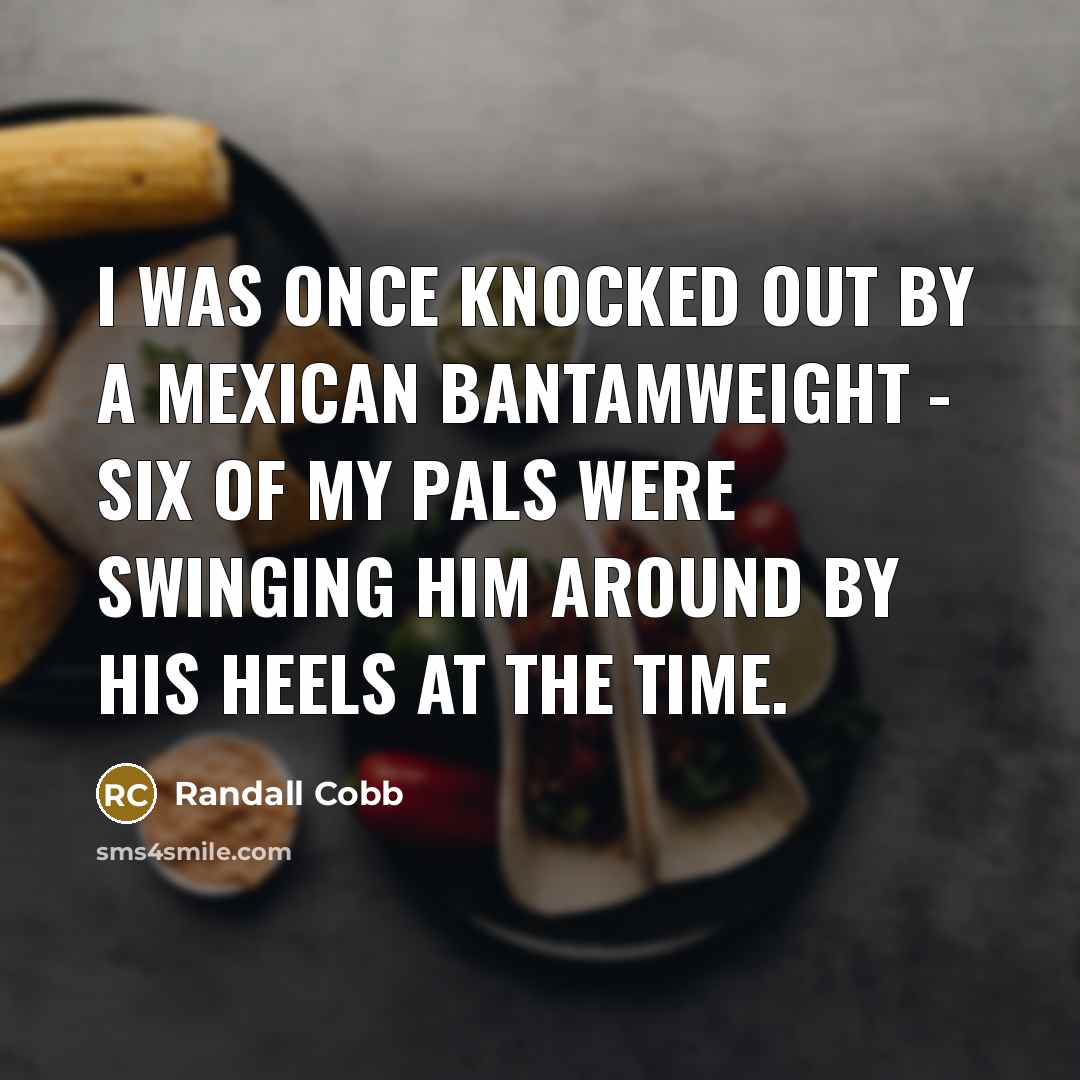 “I was once knocked out by a Mexican bantamweight -…” quote by Randall Cobb