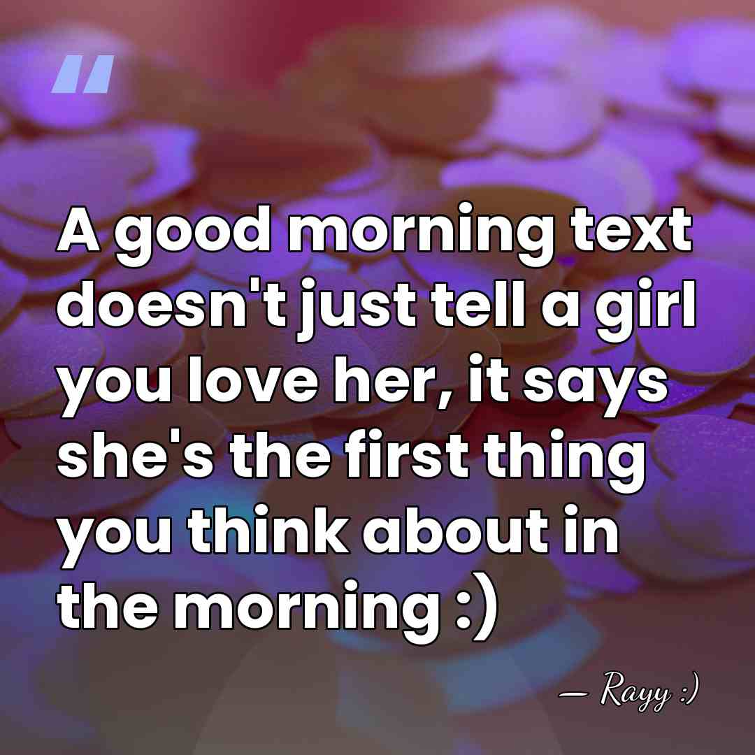 A good morning text doesn't just tell a girl you love her,&hellip; - Rayy :)