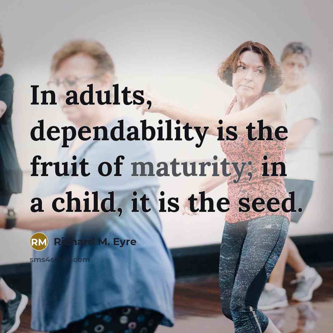 “In adults, dependability is the fruit of maturity; in a…” quote by Richard M. Eyre