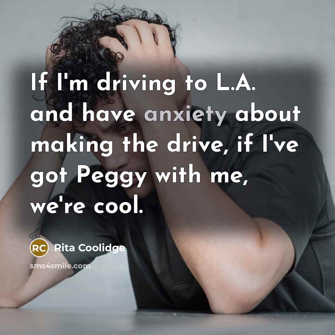 “If I'm driving to L.A. and have anxiety about making…” quote by Rita Coolidge
