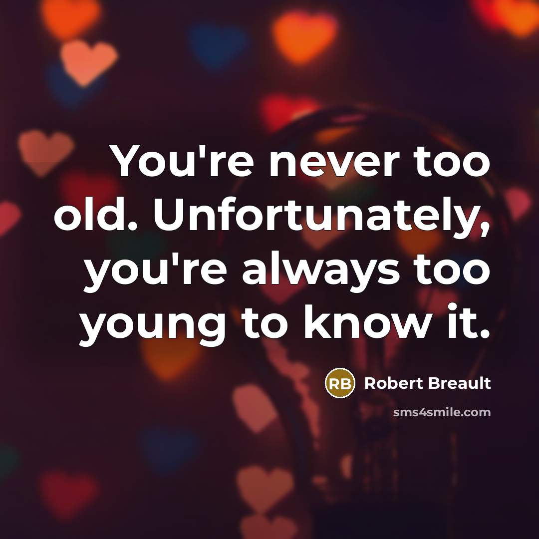 “You're never too old. Unfortunately, you're always too young to…” quote by Robert Breault