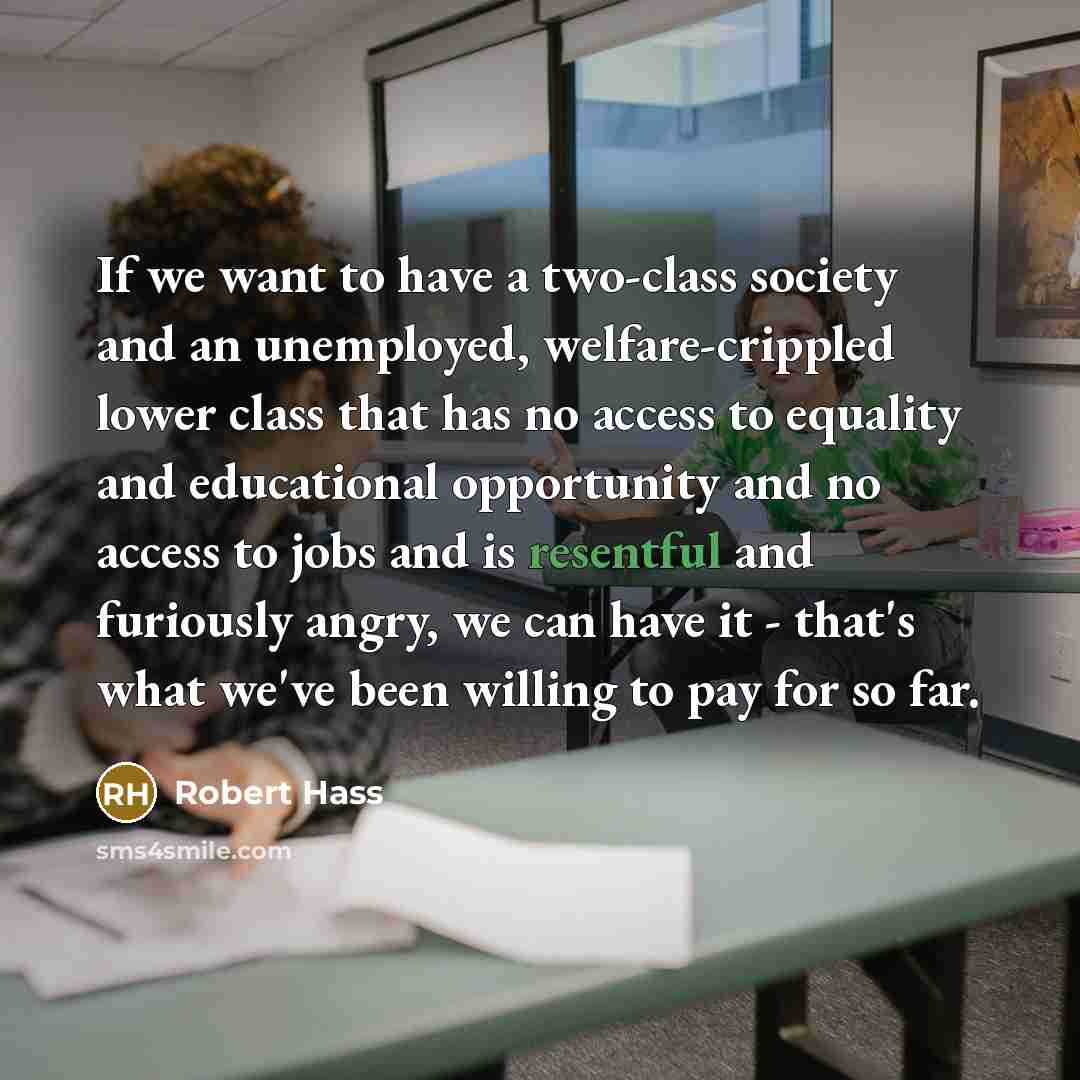 “If we want to have a two-class society and an…” quote by Robert Hass