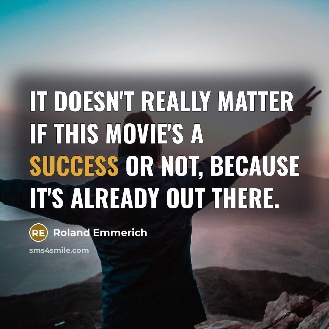 “It doesn't really matter if this movie's a success or…” quote by Roland Emmerich