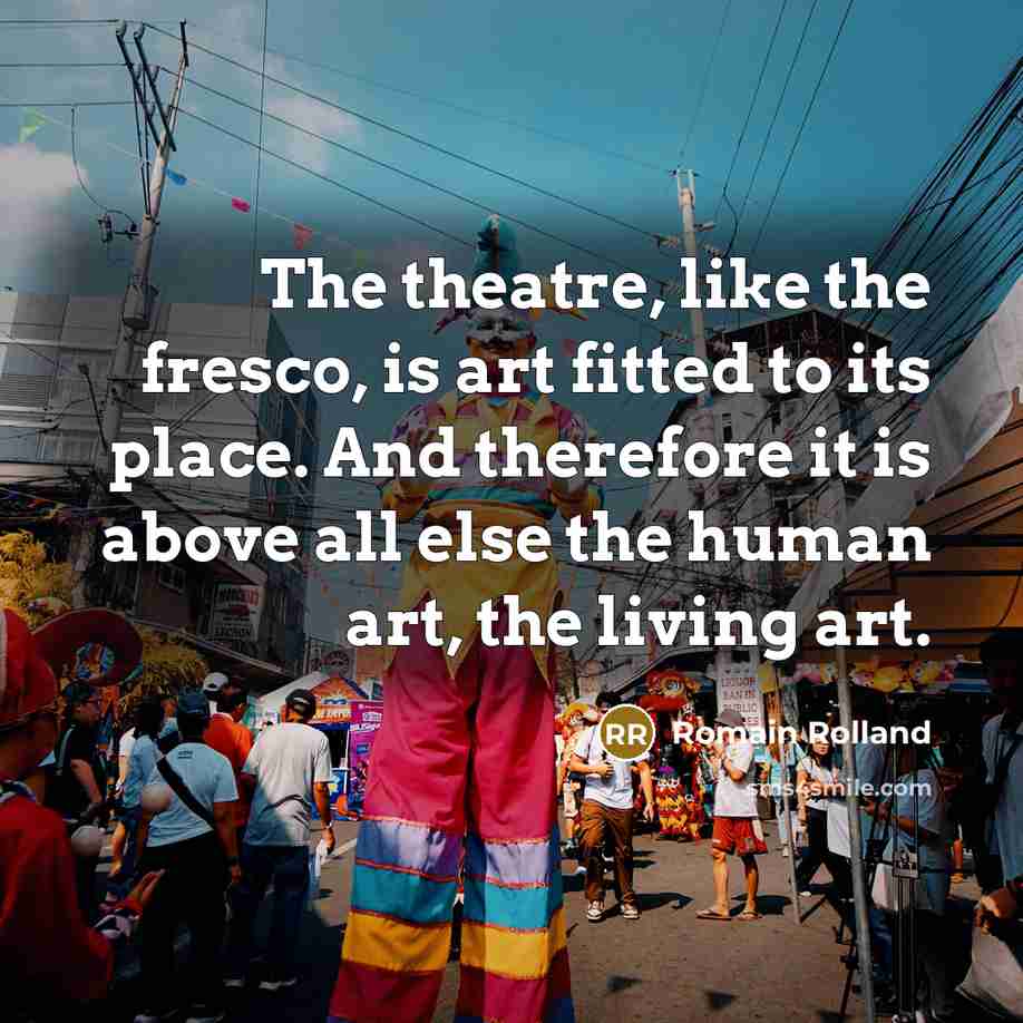 “The theatre, like the fresco, is art fitted to its…” quote by Romain Rolland
