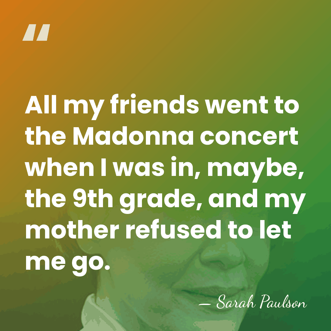 All my friends went to the Madonna concert when I was in,&hellip; - Sarah Paulson