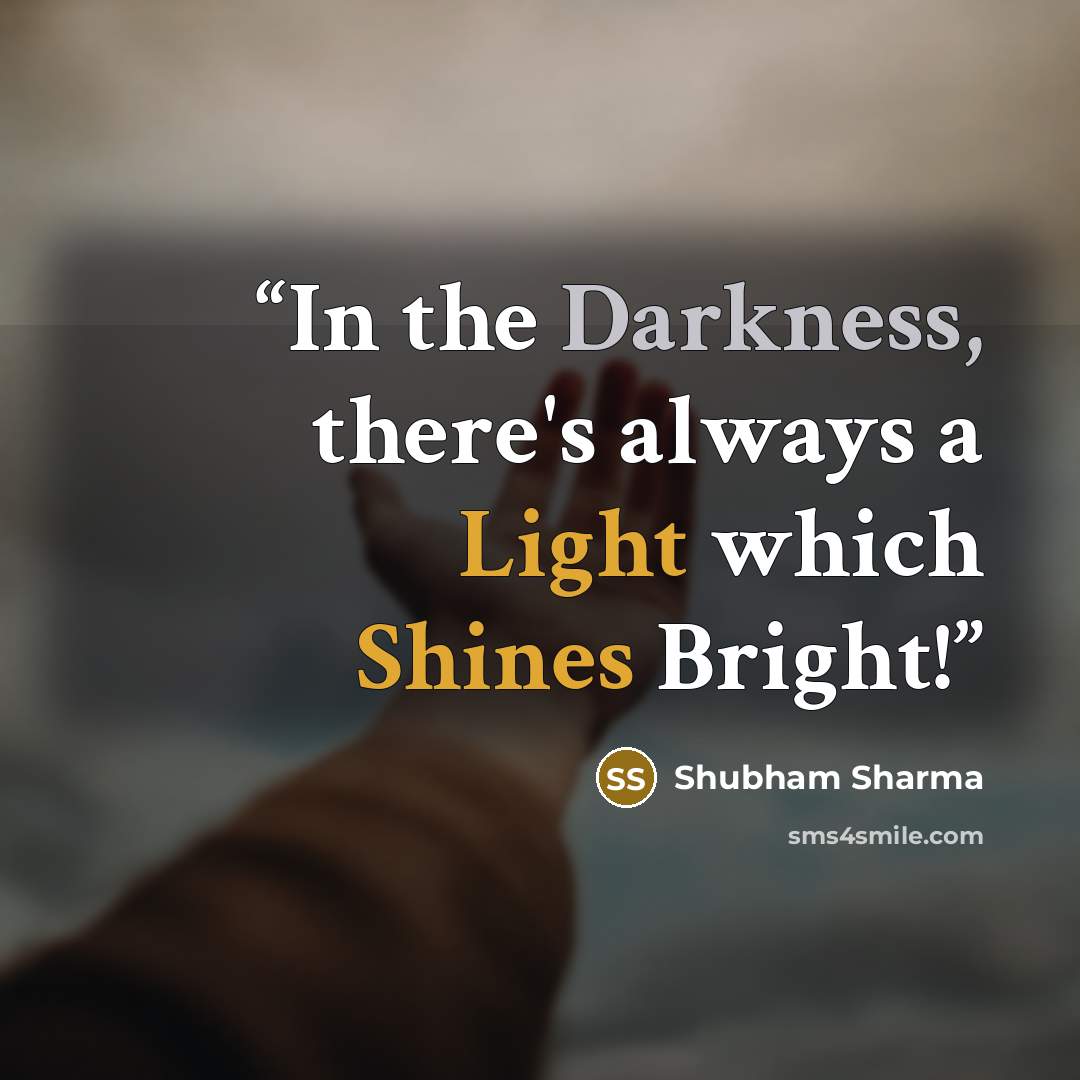 “In the Darkness, there's always a Light which Shines Bright!” quote by Shubham Sharma