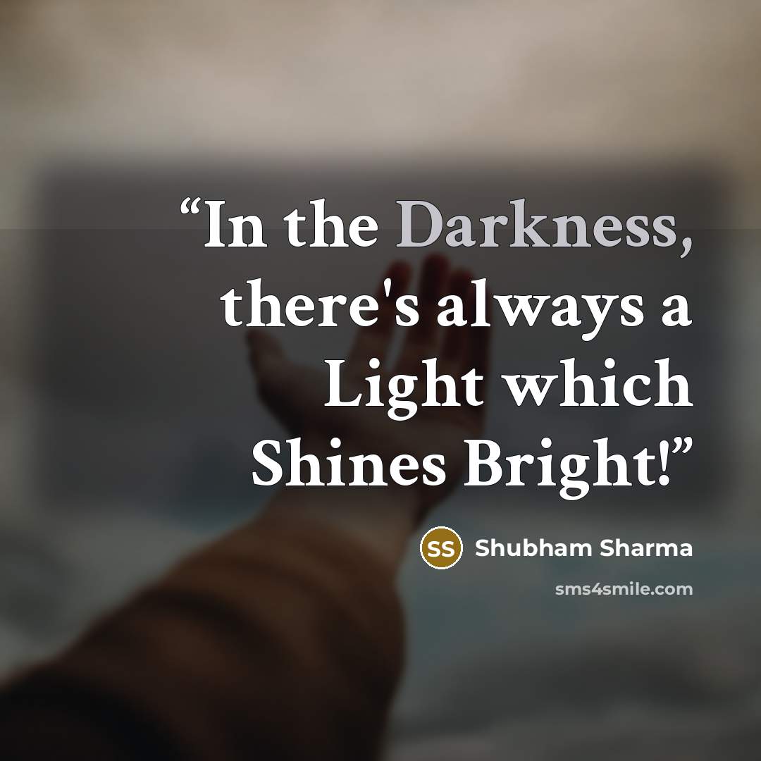 “In the Darkness, there's always a Light which Shines Bright!” quote by Shubham Sharma