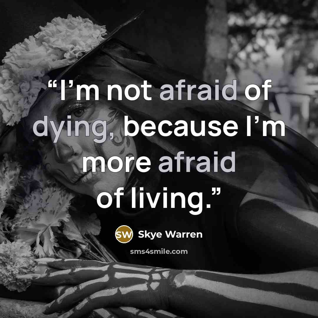 “I’m not afraid of dying, because I’m more afraid of living.” quote by Skye Warren
