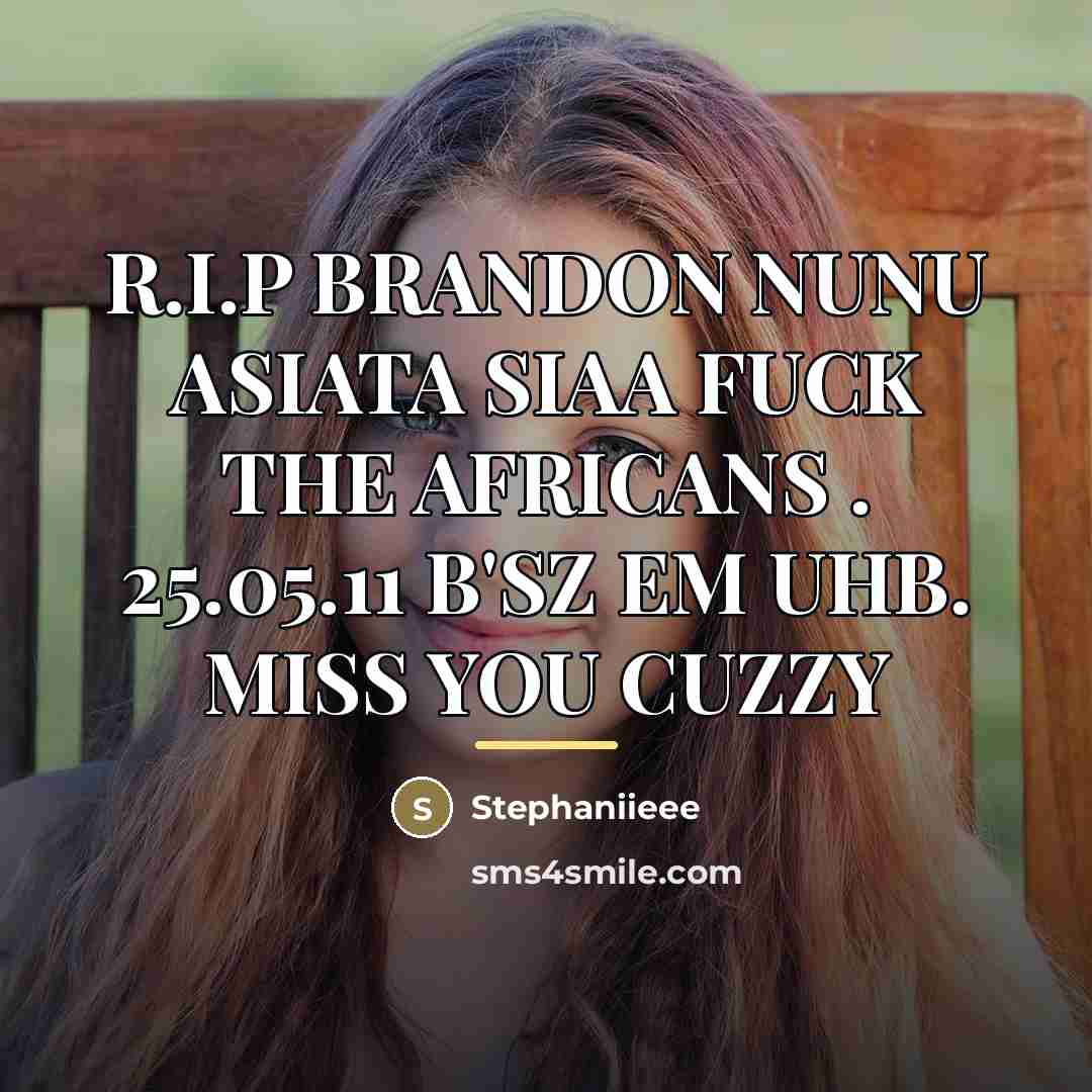 “R.I.P BRANDON NUNU ASIATA SIAA FUCK THE AFRICANS . 25.05.11…” quote by Stephaniieee