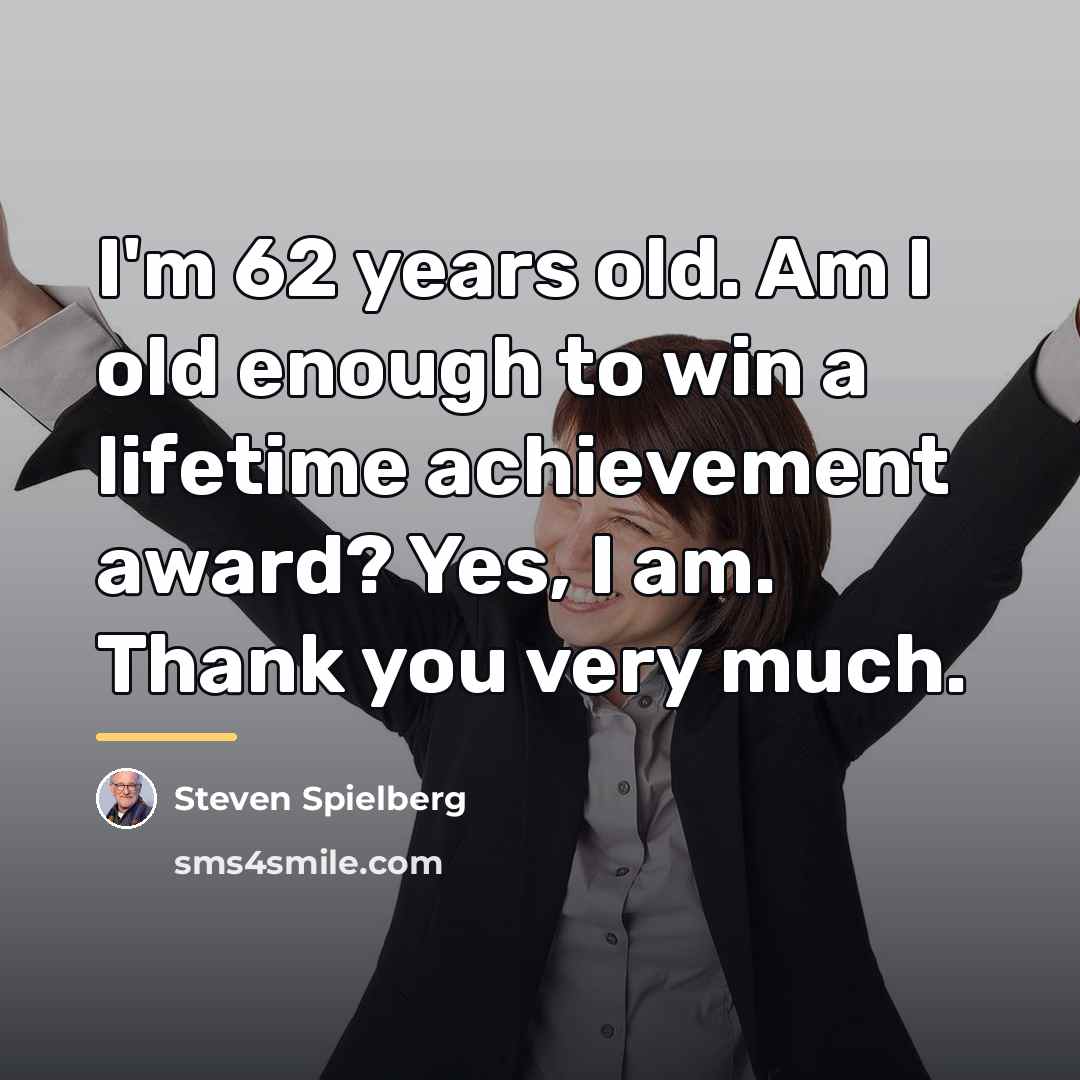 “I'm 62 years old. Am I old enough to win…” quote by Steven Spielberg