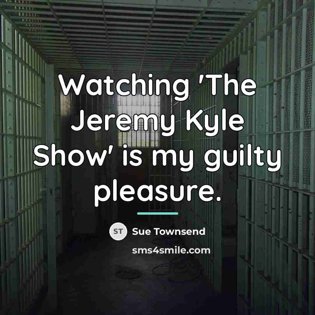 “Watching 'The Jeremy Kyle Show' is my guilty pleasure.…” quote by Sue Townsend