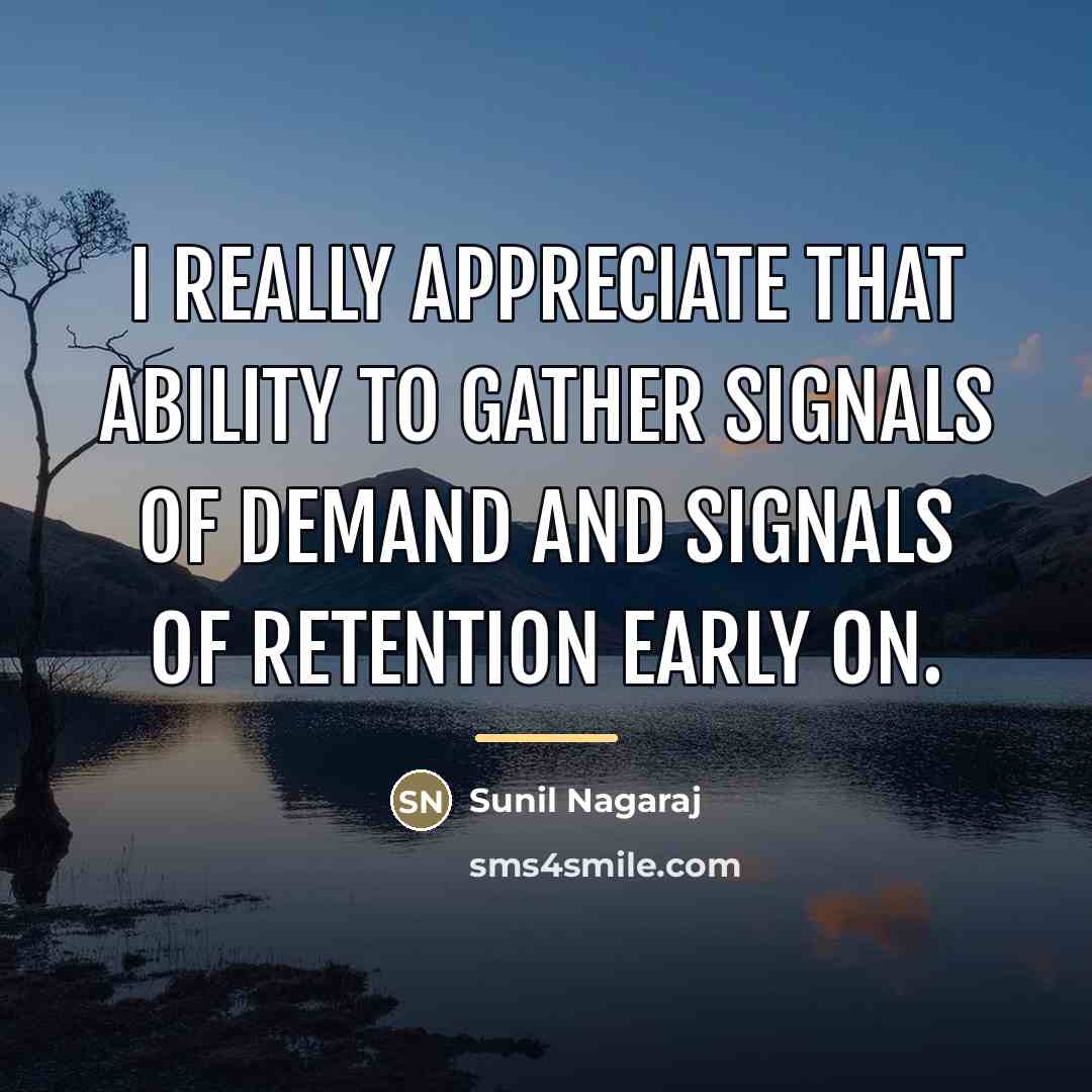 “I really appreciate that ability to gather signals of demand…” quote by Sunil Nagaraj