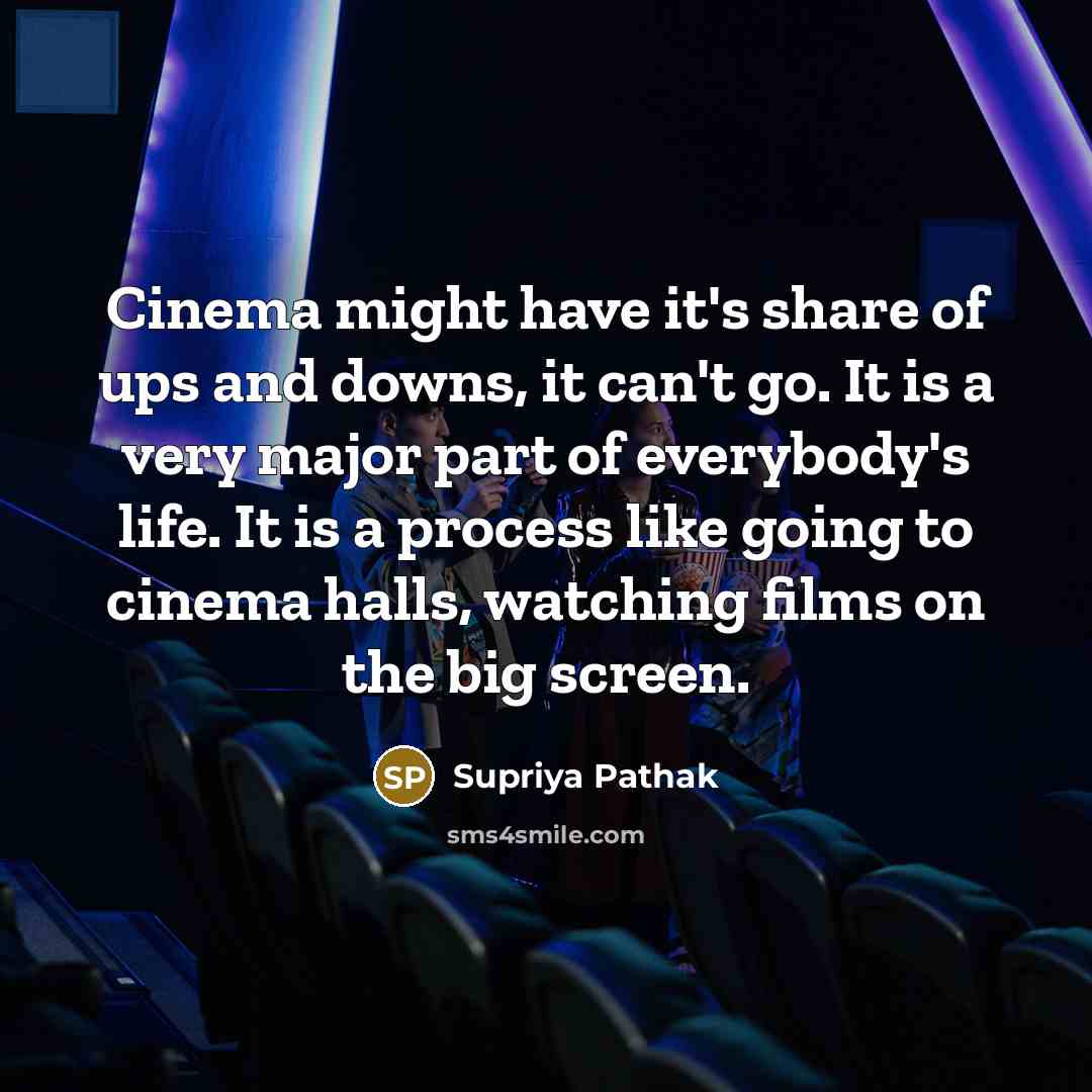 “Cinema might have it's share of ups and downs, it…” quote by Supriya Pathak