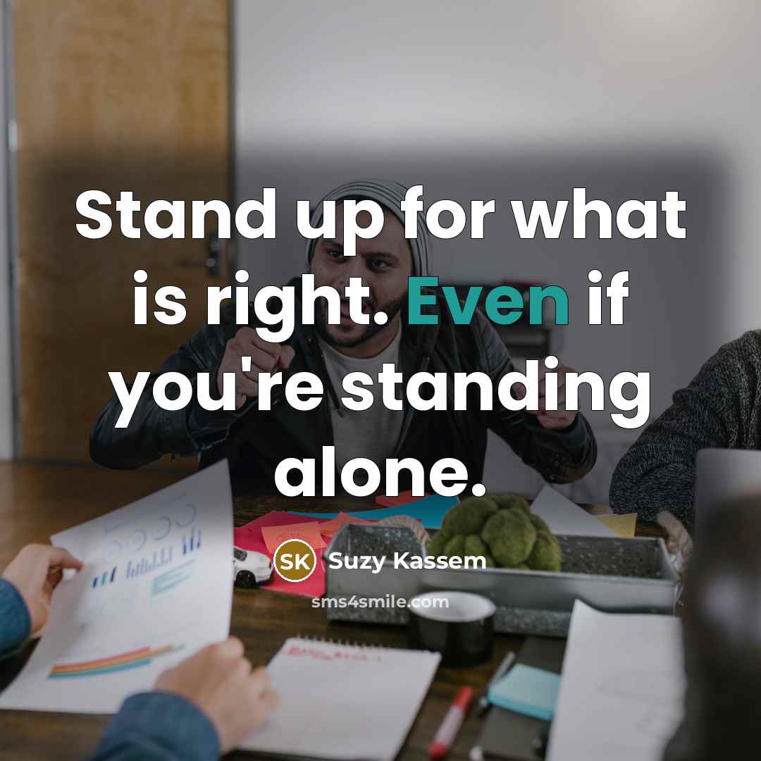 “Stand up for what is right. Even if you're standing…” quote by Suzy Kassem