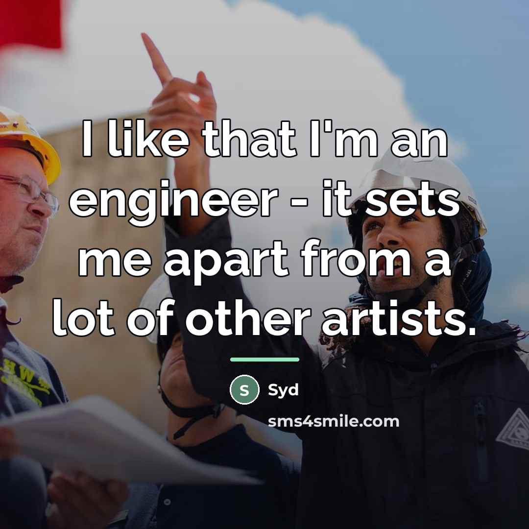 “I like that I'm an engineer - it sets me…” quote by Syd