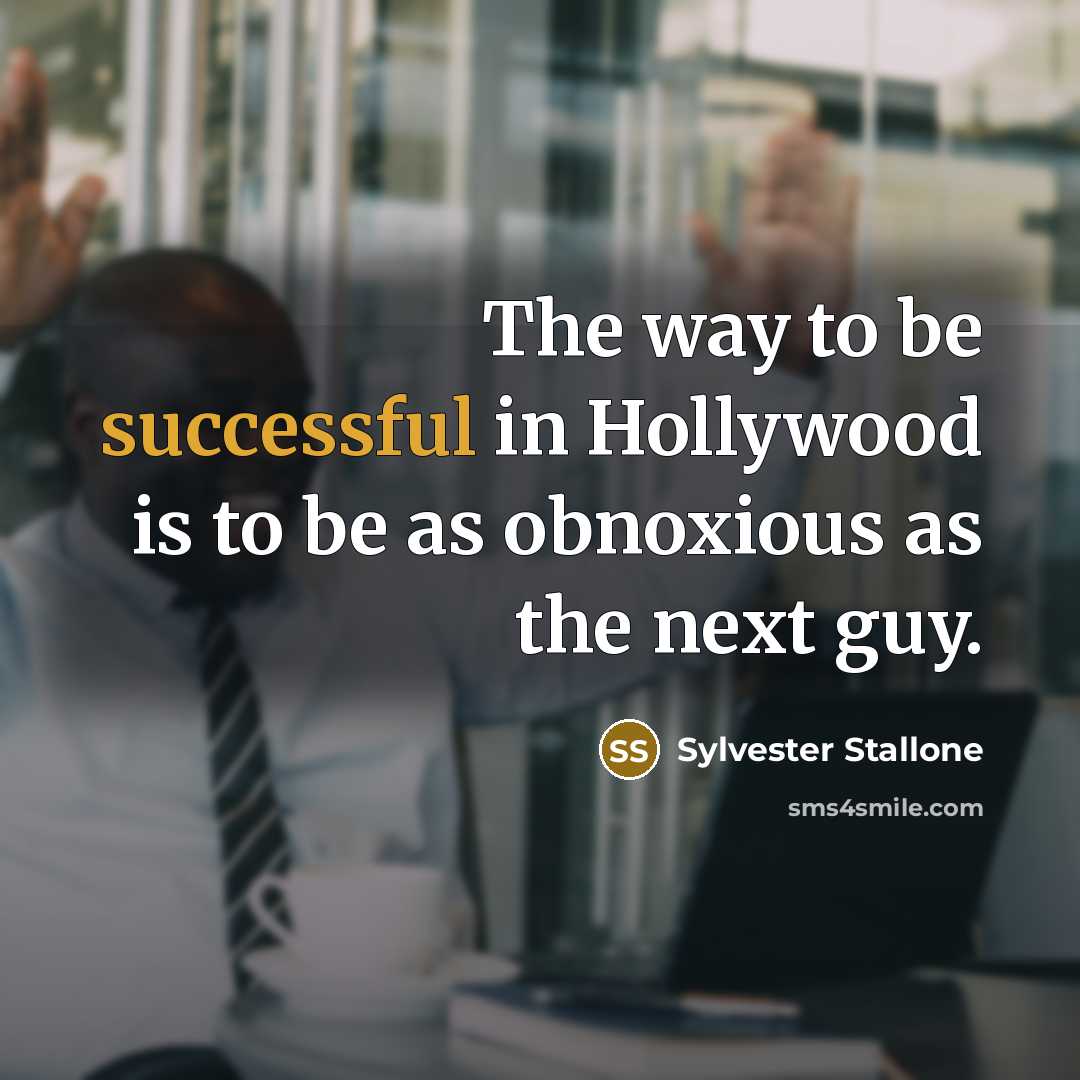 “The way to be successful in Hollywood is to be…” quote by Sylvester Stallone