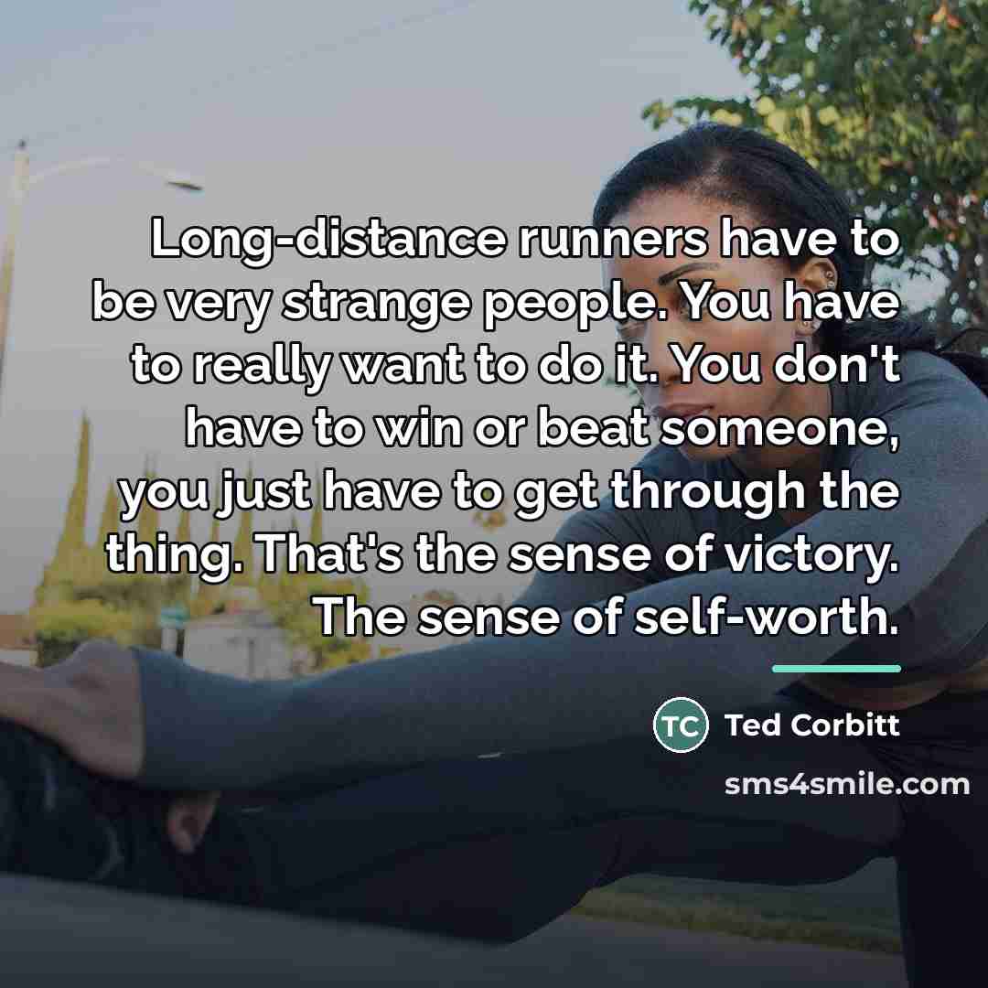 “Long-distance runners have to be very strange people. You have…” quote by Ted Corbitt