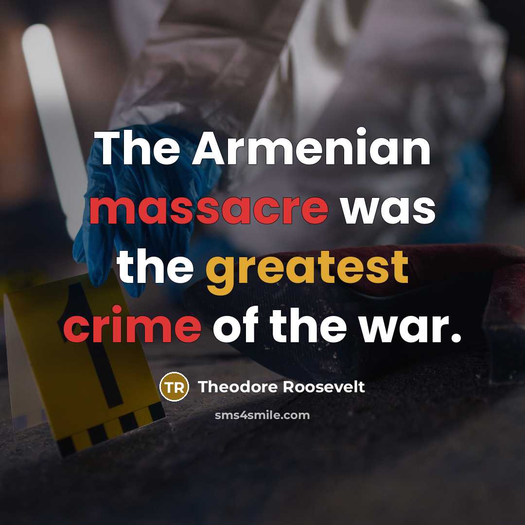 “The Armenian massacre was the greatest crime of the war.…” quote by Theodore Roosevelt