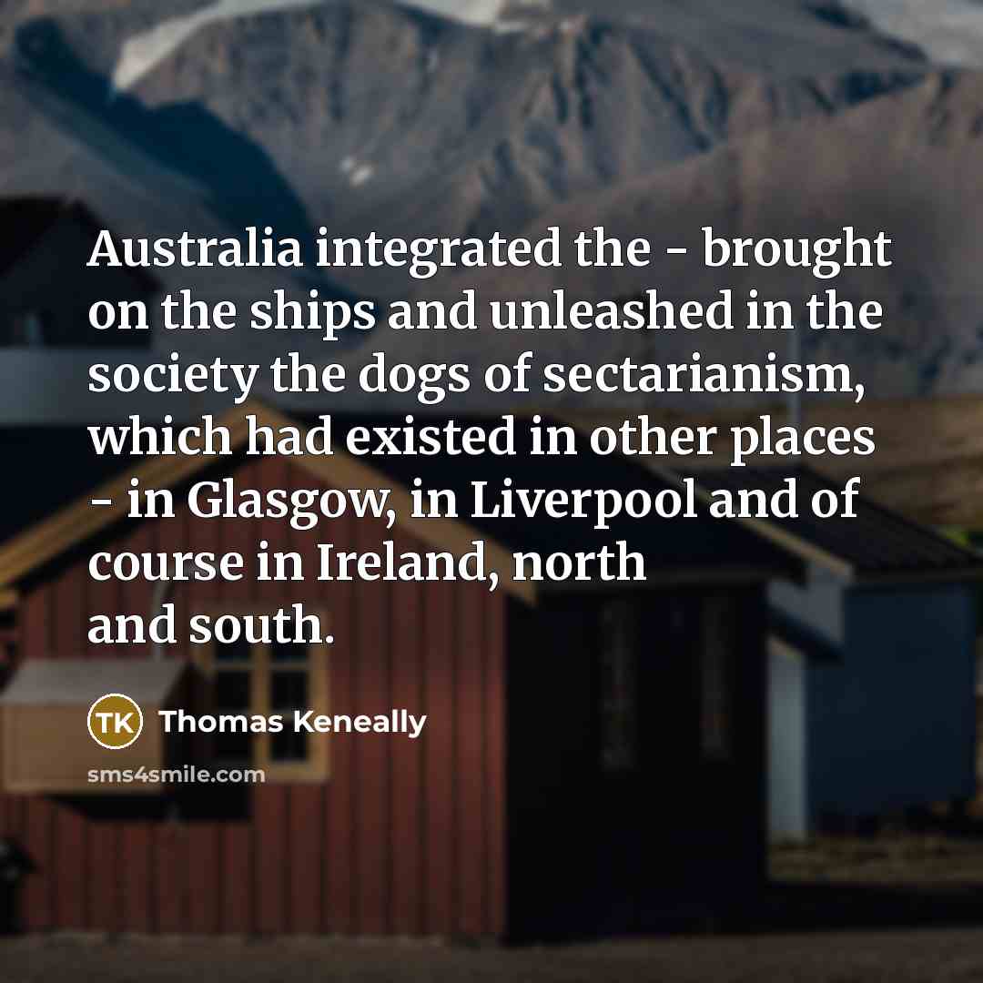 “Australia integrated the - brought on the ships and unleashed…” quote by Thomas Keneally